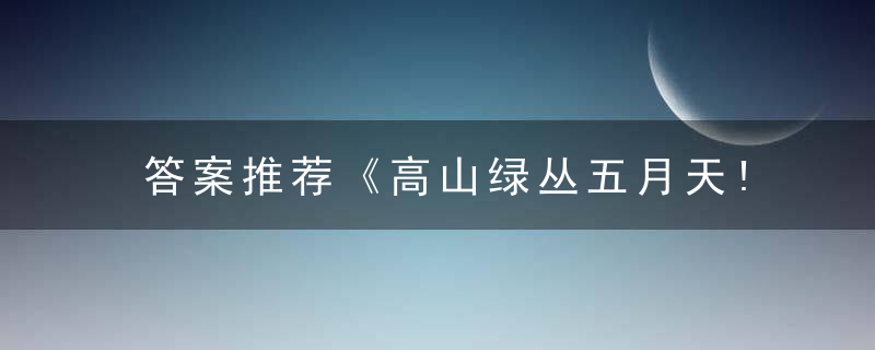 答案推荐《高山绿丛五月天!出现奇迹蓝争艳》打一生肖指什么动物