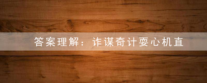 答案理解：诈谋奇计耍心机直入云霄似神仙打一生肖指什么生肖