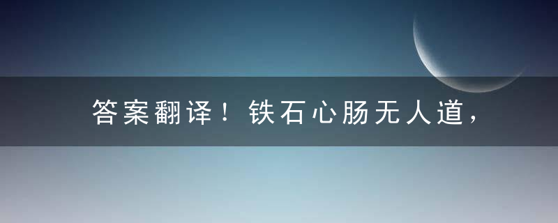 答案翻译！铁石心肠无人道，碌碌无为过一生是什么生肖动物