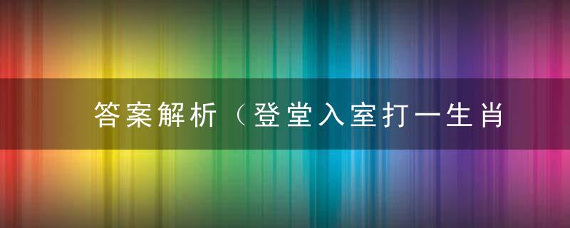 答案解析（登堂入室打一生肖）指什么生肖，广州疫情防控取得阶段