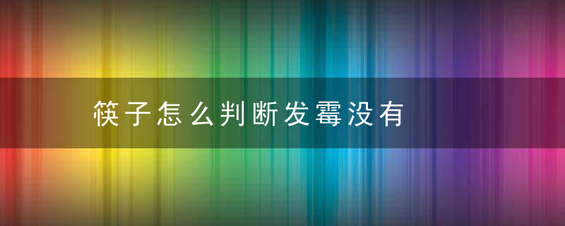 筷子怎么判断发霉没有