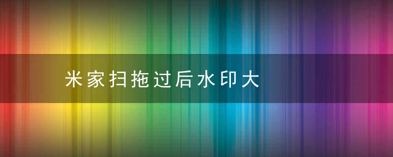 米家扫拖过后水印大
