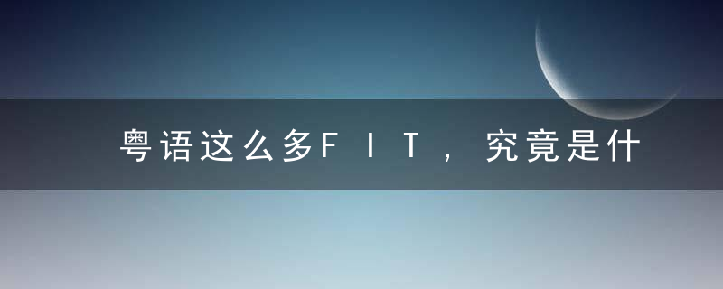 粤语这么多FIT,究竟是什么意思粤语字怎么写