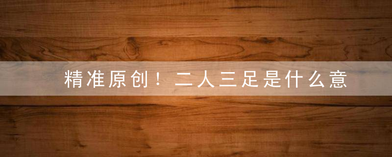 精准原创！二人三足是什么意思二人三足指什么含义打一数字
