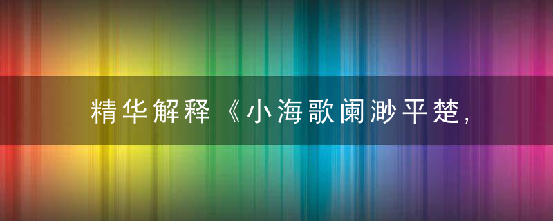 精华解释《小海歌阑渺平楚,中流日暮犹鸣橹》打一生肖是什么意思