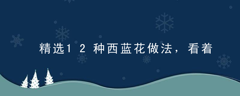 精选12种西蓝花做法，看着都有吃的欲望！