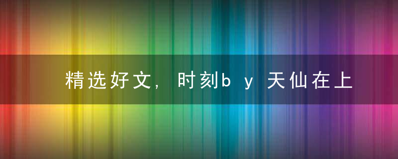 精选好文,时刻by天仙在上,倔强敏感女vs隐忍深情男