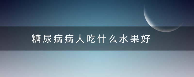 糖尿病病人吃什么水果好