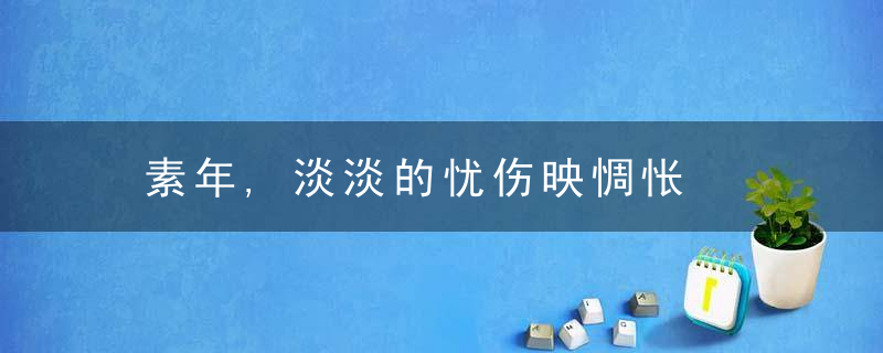 素年,淡淡的忧伤映惆怅