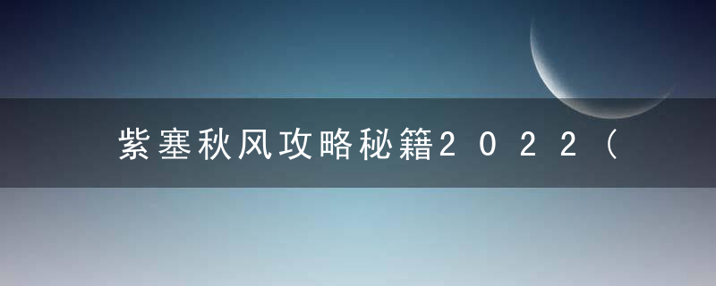 紫塞秋风攻略秘籍2022(紫塞秋风两仪八卦阵解密)