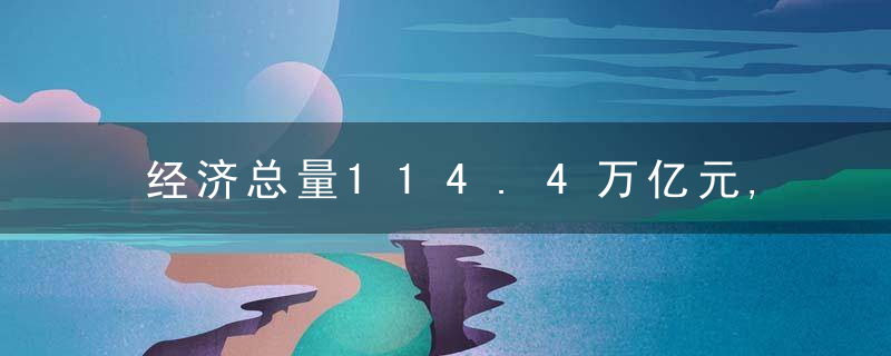 经济总量114.4万亿元,超世界人均GDP水平……2