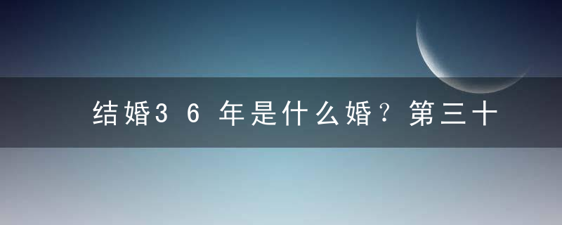 结婚36年是什么婚？第三十六年梅斯林婚