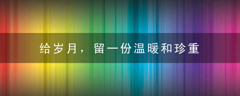 给岁月，留一份温暖和珍重