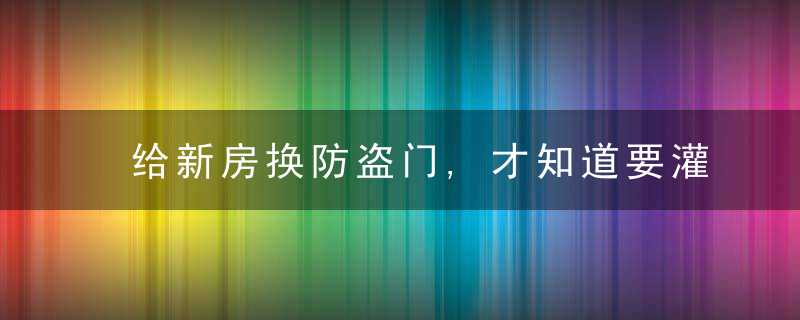 给新房换防盗门,才知道要灌浆,不灌就是一副木框还好