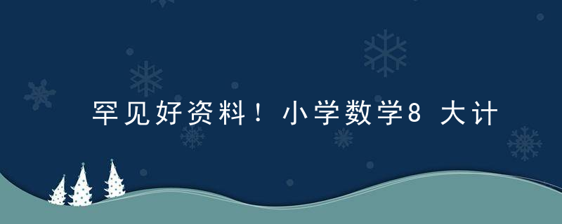 罕见好资料！小学数学8大计算方法，让孩子计算速度提升10倍！珍藏