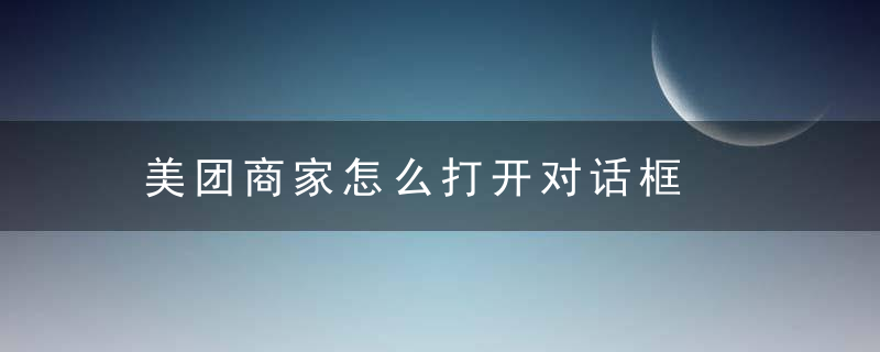 美团商家怎么打开对话框