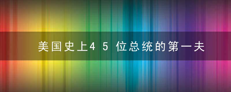 美国史上45位总统的第一夫人照片