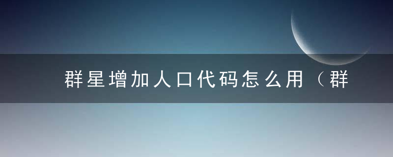 群星增加人口代码怎么用（群星名扬肆虐指令一览）