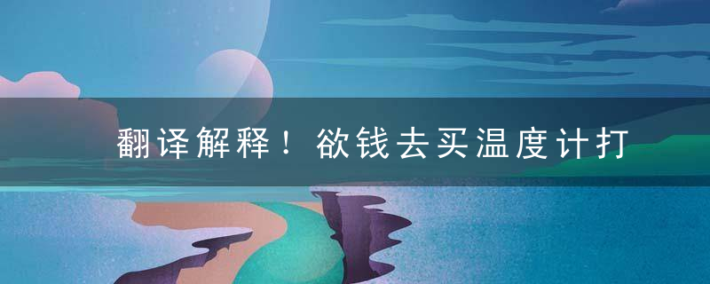 翻译解释！欲钱去买温度计打一生肖?欲钱去买温度计是什么生肖?