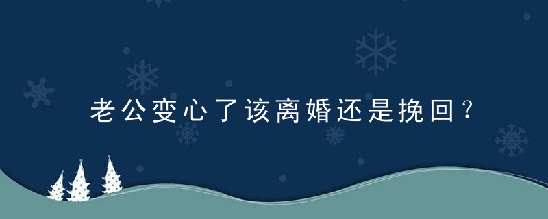 老公变心了该离婚还是挽回？