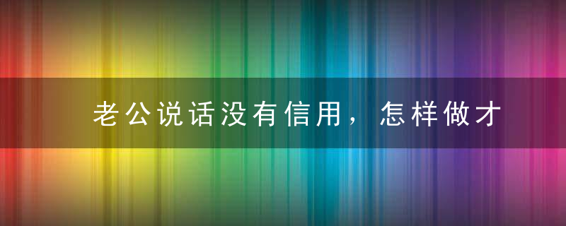 老公说话没有信用，怎样做才能挽回夫妻关系？