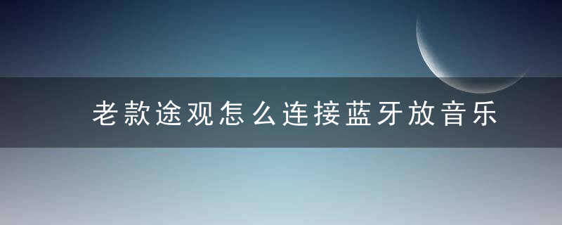 老款途观怎么连接蓝牙放音乐