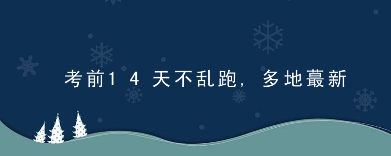 考前14天不乱跑,多地蕞新通知