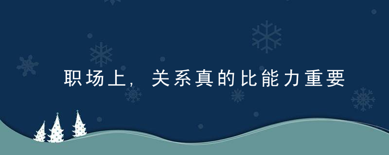 职场上,关系真的比能力重要么