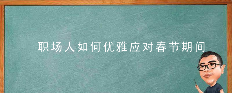 职场人如何优雅应对春节期间“好意”的盘问