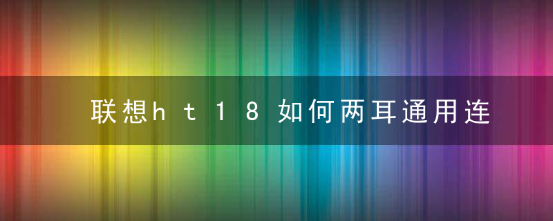 联想ht18如何两耳通用连接