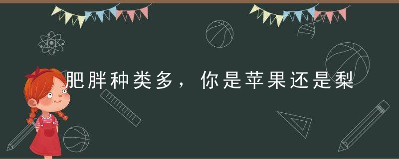 肥胖种类多，你是苹果还是梨