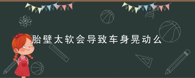 胎壁太软会导致车身晃动么