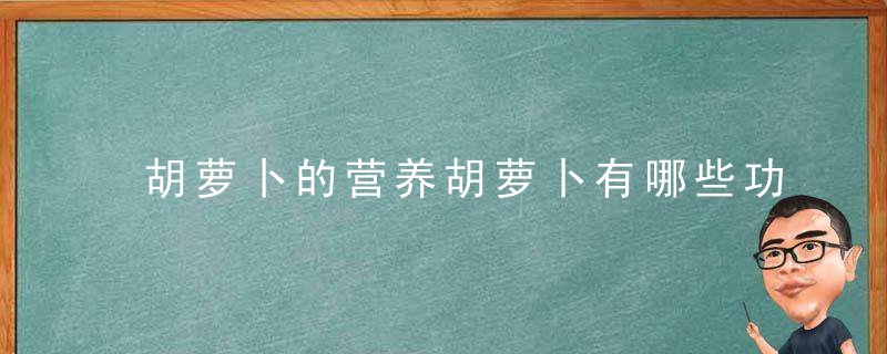 胡萝卜的营养胡萝卜有哪些功效与作用