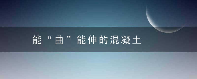 能“曲”能伸的混凝土