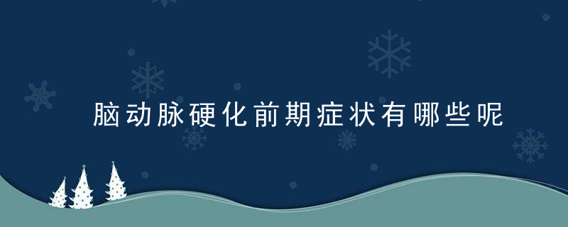 脑动脉硬化前期症状有哪些呢