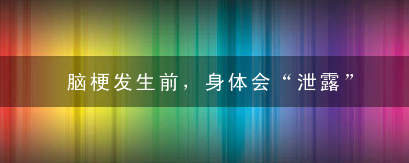 脑梗发生前，身体会“泄露”6个信息！