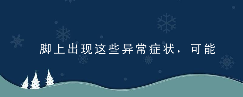脚上出现这些异常症状，可能是体内疾病发出的信号！