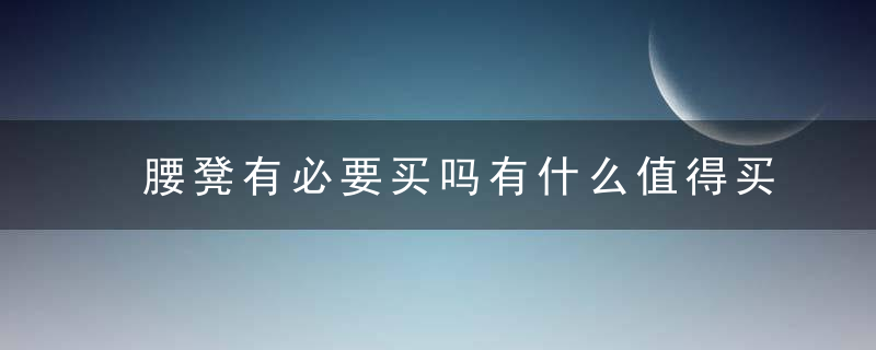 腰凳有必要买吗有什么值得买的腰凳推荐