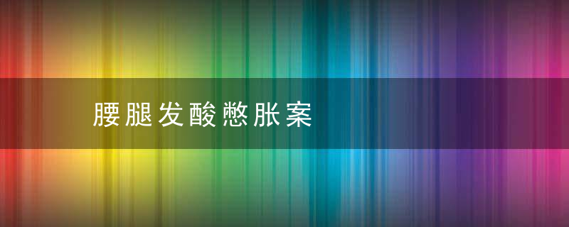腰腿发酸憋胀案