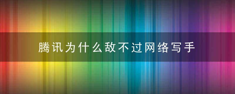 腾讯为什么敌不过网络写手