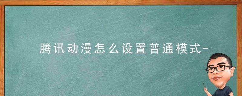 腾讯动漫怎么设置普通模式-腾讯动漫设置普通模式方法