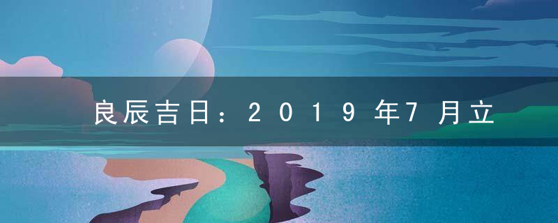 良辰吉日：2019年7月立券吉日