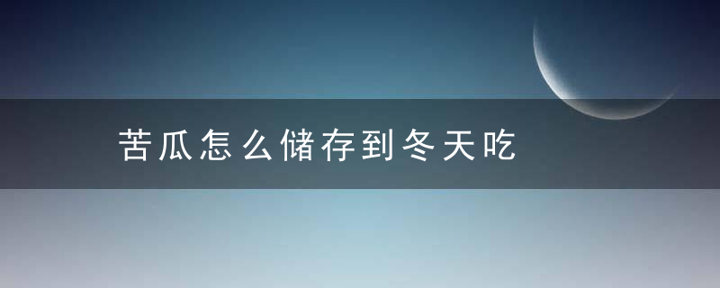 苦瓜怎么储存到冬天吃