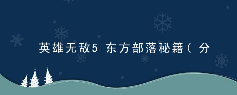 英雄无敌5东方部落秘籍(分享一组实用的东方部落秘籍)