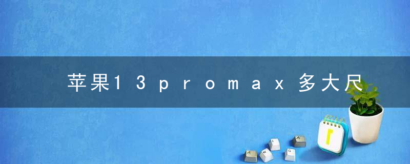 苹果13promax多大尺寸屏幕