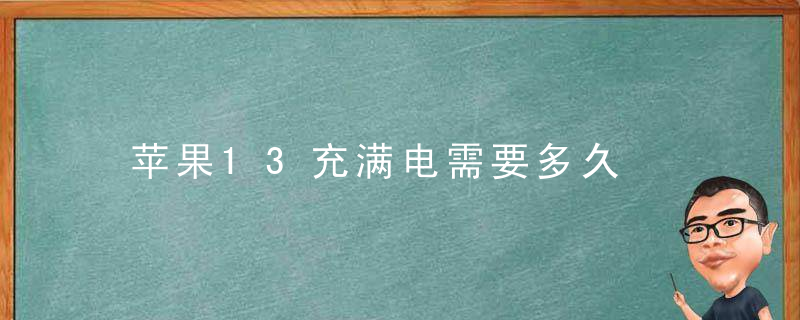 苹果13充满电需要多久