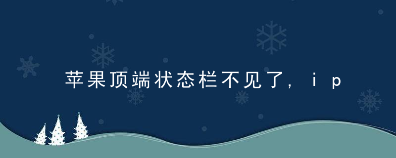 苹果顶端状态栏不见了,ipad顶部状态栏隐藏怎么取消