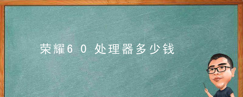 荣耀60处理器多少钱