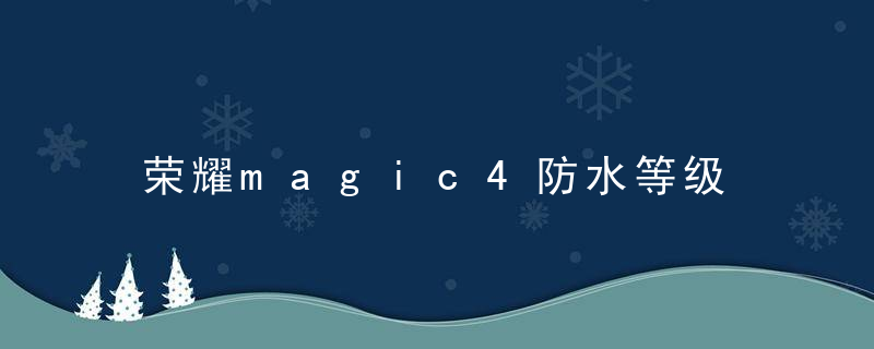 荣耀magic4防水等级