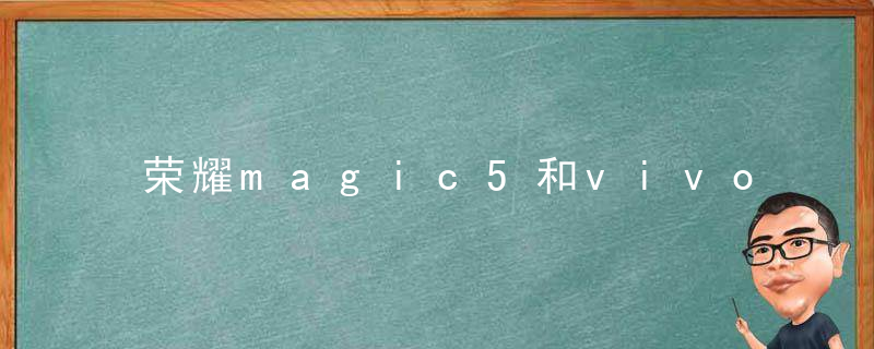 荣耀magic5和vivox90全方面对比详情